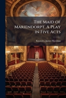 The Maid Of Mariendorpt, A Play In Five Acts And Woman's Wit Or Love's Disguises, A Play In Five Acts 1172511594 Book Cover