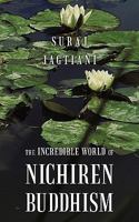 The Incredible World of Nichiren Buddhism 1452042349 Book Cover