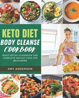 Keto Diet Body Cleanse Cookbook: Body Detox Cookbook For Complete Weight Loss For Begginers B08B7PNYXG Book Cover