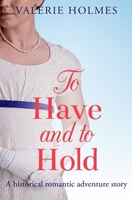 To Have And To Hold: A historical romantic adventure (The Yorkshire Saga) 1913028011 Book Cover