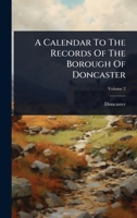 A Calendar To The Records Of The Borough Of Doncaster 1024446271 Book Cover