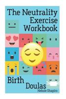The Neutrality Exercise Workbook - Birth Doulas 1720772940 Book Cover