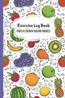 Exercise Log Book Fitness & Strength Tracking Progress: Colorful Fruit Themed 90 Day Goal Setting & Workout Tracker for Fitness & Weight Loss 1698593368 Book Cover