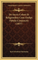 De Sacris Coloni Et Religionibus Cum Oedipi Fabula Conjunctis (1837) 1160062153 Book Cover