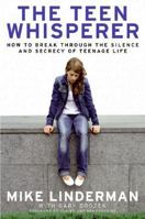 The Teen Whisperer: How to Break Through the Silence and Secrecy of Teenage Life 0061373745 Book Cover