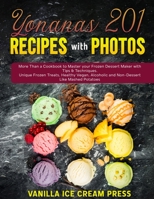 Yonanas 201 Recipes with Photos: More Than a Cookbook to Master your Frozen Dessert Maker with Tips & Techniques. Unique Frozen Treats, Healthy Vegan, Alcoholic and Non-Dessert Like Mashed Potatoes 1914097580 Book Cover
