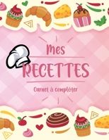 Mes Recettes Cahier de Recettes � Compl�ter: Broch�, Carnet de recettes, Pour 100 recettes, (8,5x11 pouces / ca. A4), Livre de cuisine personnalis� � �crire 100 recettes B084P85DPG Book Cover