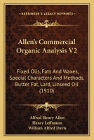 Allen's Commercial Organic Analysis V2: Fixed Oils, Fats And Waxes, Special Characters And Methods, Butter Fat, Lard, Linseed Oil 1160708428 Book Cover