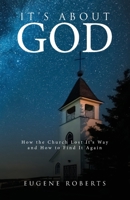 It's About God: How the Church Lost It's Way and How to Find It 1710897872 Book Cover