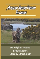 Afghan Hound Puppy Training: An Afghan Hound Breed Expert Step By Step Guide: Crate Train My Afghan Hound null Book Cover