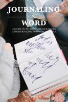 Journaling the Word: A guide to studying, highlighting, & journaling through the Bible 0996917942 Book Cover