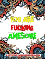 You Are Fucking Awesome A Motivating Swear Word Coloring Book: A Unique Swear Word Coloring Book for Stress Relief And Adults Relaxation B08JF2DFRG Book Cover