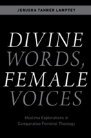 Divine Words, Female Voices: Muslima Explorations in Comparative Feminist Theology 0197652794 Book Cover