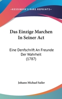 Das Einzige Marchen In Seiner Act: Eine Denfschrift An Freunde Der Wahrheit (1787) 1104640309 Book Cover