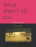 What doesn't kill you: Charges you B0BHG5RLK9 Book Cover