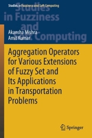 Aggregation Operators for Various Extensions of Fuzzy Set and Its Applications in Transportation Problems 9811570000 Book Cover