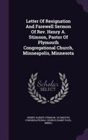 Letter of Resignation and Farewell Sermon of REV. Henry A. Stimson, Pastor of Plymouth Congregational Church, Minneapolis, Minnesota 127471544X Book Cover