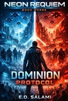 NEON REQUIEM: Book Three: Dominion Protocol B0GNRBVTHF Book Cover