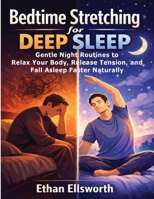 Bedtime Stretching for Deep Sleep: Gentle Night Routines to Relax Your Body, Release Tension, and Fall Asleep Faster Naturally B0GXFMVM7S Book Cover