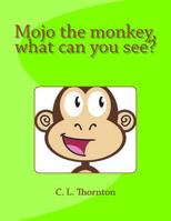 Mojo the Monkey, What Can You See?: A Children's Book That Makes Learning Fun. 1484174798 Book Cover