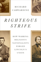 Righteous Strife: How Warring Religious Nationalists Forged Lincoln's Union 140004457X Book Cover