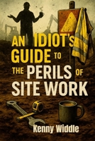 An Idiot’s Guide to the Perils of Site Work B0FG26WBHD Book Cover