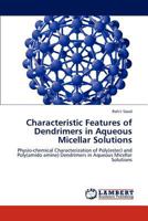 Characteristic Features of Dendrimers in Aqueous Micellar Solutions: Physio-chemical Characterization of Poly(ester) and Poly(amido amine) Dendrimers in Aqueous Micellar Solutions 3659275735 Book Cover