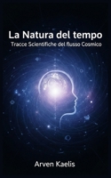 La Natura del tempo: Tracce Scientifiche del flusso Cosmico (Italian Edition) B0FN3T326N Book Cover