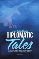 Diplomatic Tales: Stories from a Foreign Service Career and One Family's Adventures Abroad 1483461726 Book Cover