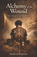 Alchemy of the Wound: Field Manual for the Body B0GSGK5X7M Book Cover