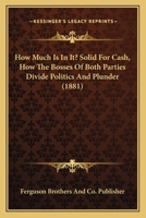 How Much Is In It? Solid For Cash, How The Bosses Of Both Parties Divide Politics And Plunder 112029620X Book Cover