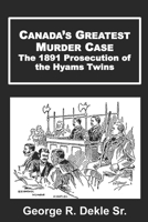 Canada's Greatest Murder Case: The 1891 Prosecution of the Hyams Twins B0CTFQ1152 Book Cover