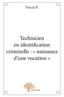 Technicien en identification criminelle: " naissance d'une vocation " (French Edition) 2332645624 Book Cover
