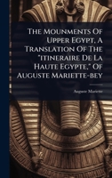 The Mounments Of Upper Egypt, A Translation Of The "itineraire De La Haute Egypte," Of Auguste Mariette-bey 1024876942 Book Cover