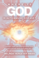 Where is God in Autoimmune Disease?: Strategies, stories, and encouragement for coping when your body attacks itself 1988 to 2023 B0CRYRT1F5 Book Cover