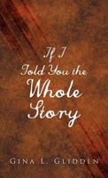 If I Told You the Whole Story 1475936060 Book Cover