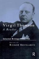 Virgil Thomson: A Reader: Selected Writings, 1924-1984 1138986763 Book Cover
