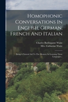 Homophonic Conversations in English, German, French and Italian: Being a Natural Aid to the Memory in Learning Those Languages... 1018780440 Book Cover