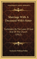 Marriage With A Deceased Wife's Sister: Forbidden By The Laws Of God And Of The Church 1120323851 Book Cover