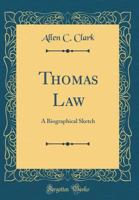 Thomas Law: A Biographical Sketch 1359590625 Book Cover