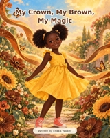 My Crown, My Brown, My Magic: A Rhyming Celebration of Brown Skin, Natural Hair, and Family Pride B0HKHZ37TN Book Cover