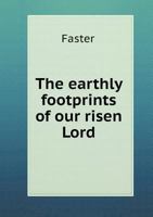 The Earthly Footprints of Our Risen Lord 5518720890 Book Cover