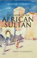 The Land Of An African Sultan: Travels In Morocco, 1887, 1888, And 1889 1848855737 Book Cover