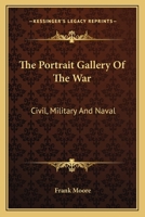 The Portrait Gallery of the War, Civil, Military, and Naval: A Biographical Record 1275726739 Book Cover