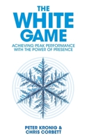 The White Game - Achieving Peak Performance With The Power Of Presence 3033088392 Book Cover