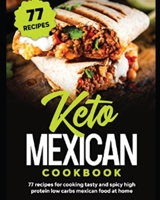 Keto Mexican Cookbook: 77 Recipes for Tasty and Spicy High Protein Low Carbs Mexican Food at Home 5419633825 Book Cover