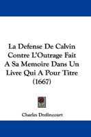 La Defense De Calvin Contre L'Outrage Fait A Sa Memoire Dans Un Livre Qui A Pour Titre (1667) 1104775360 Book Cover