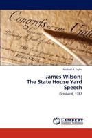 James Wilson: The State House Yard Speech: October 6, 1787 384659573X Book Cover