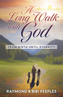 A Long Walk with God: From Birth Until Eternity 1949297276 Book Cover