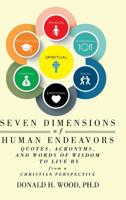 Seven Dimensions of Human Endeavors: Quotes, Acronyms, and Words of Wisdom to Live by from a Christian Perspective 1644712784 Book Cover